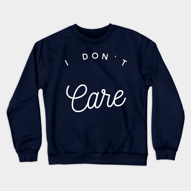 I Don't Care Crewneck Sweatshirt by GrayDaiser